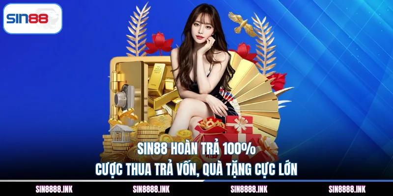SIN88 Hoàn Trả 100% - Cược Thua Trả Vốn, Quà Tặng Cực Lớn 